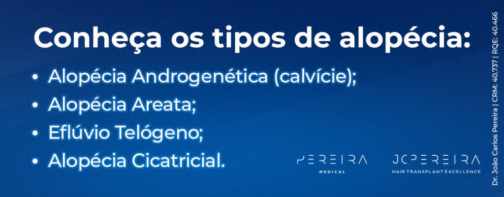 Conheça os tipos de alopécia: Alopécia androgenética (calvície); Alopécia areata; Eflúvio Telógeno; Alopécia cicatricial.